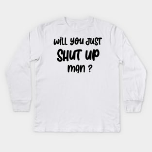 Will you SHUT UP man Kids Long Sleeve T-Shirt